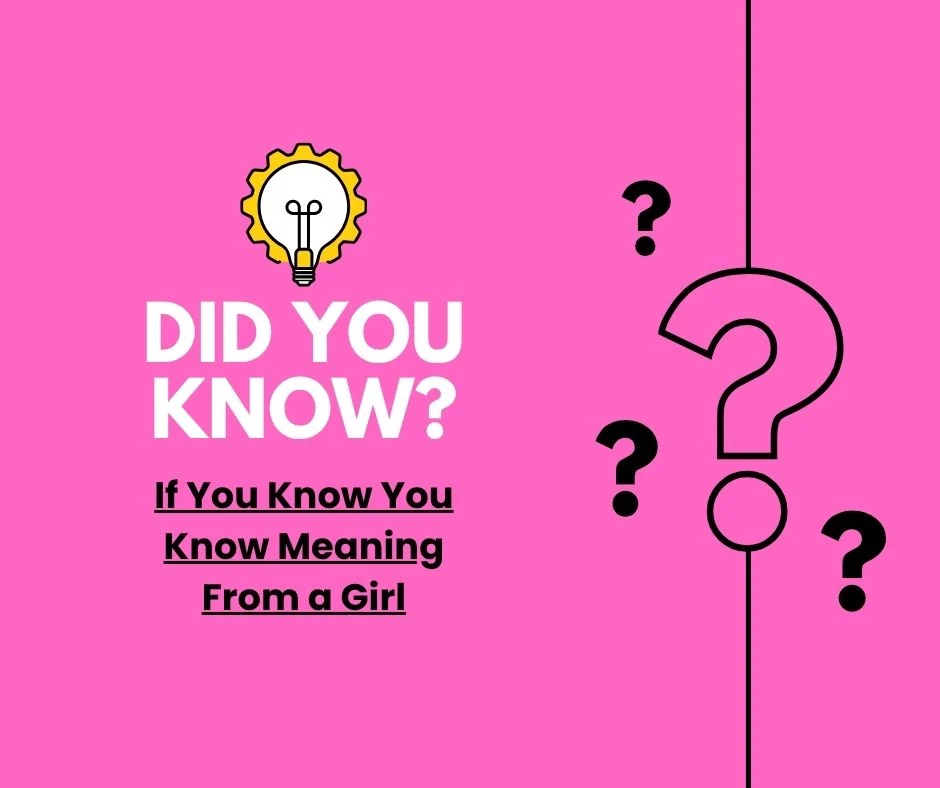 If You Know You Know Meaning From a Girl