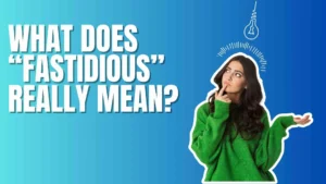 What Does “Fastidious” Really Mean?