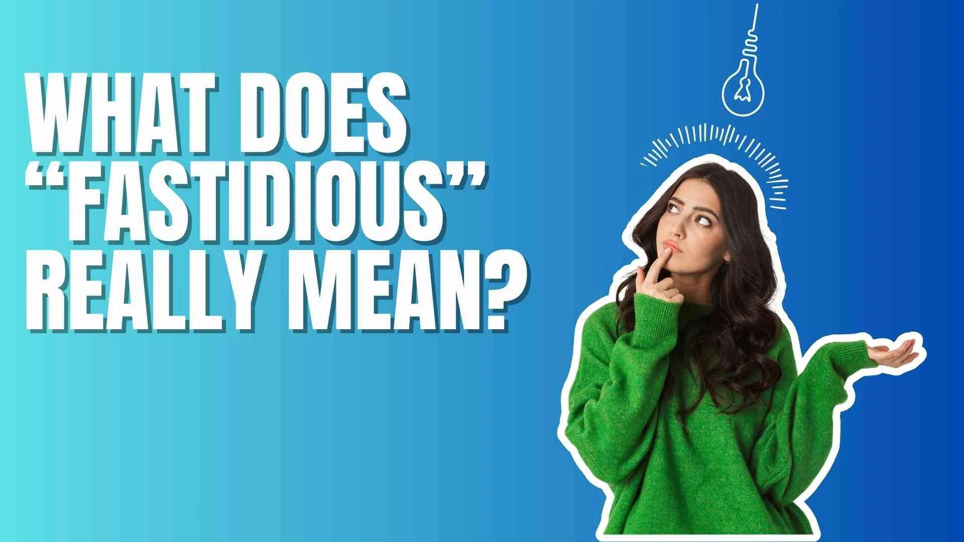 What Does “Fastidious” Really Mean?